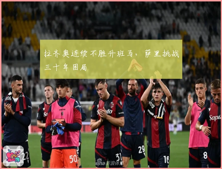 拉齐奥连续不胜升班马，萨里挑战三十年困局