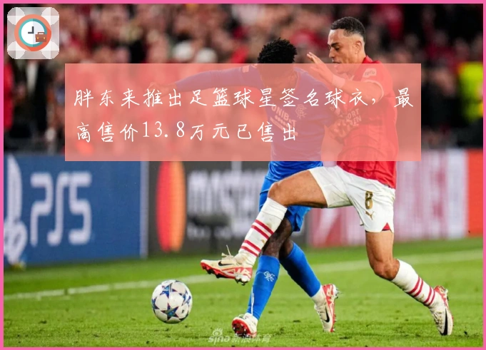 胖东来推出足篮球星签名球衣，最高售价13.8万元已售出