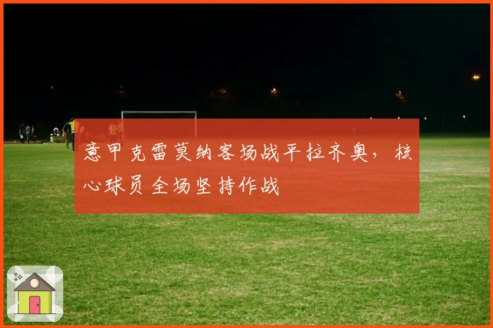 意甲克雷莫纳客场战平拉齐奥，核心球员全场坚持作战