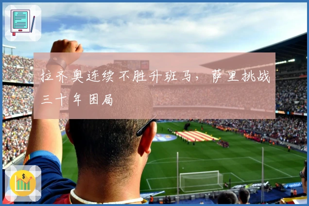 拉齐奥连续不胜升班马，萨里挑战三十年困局